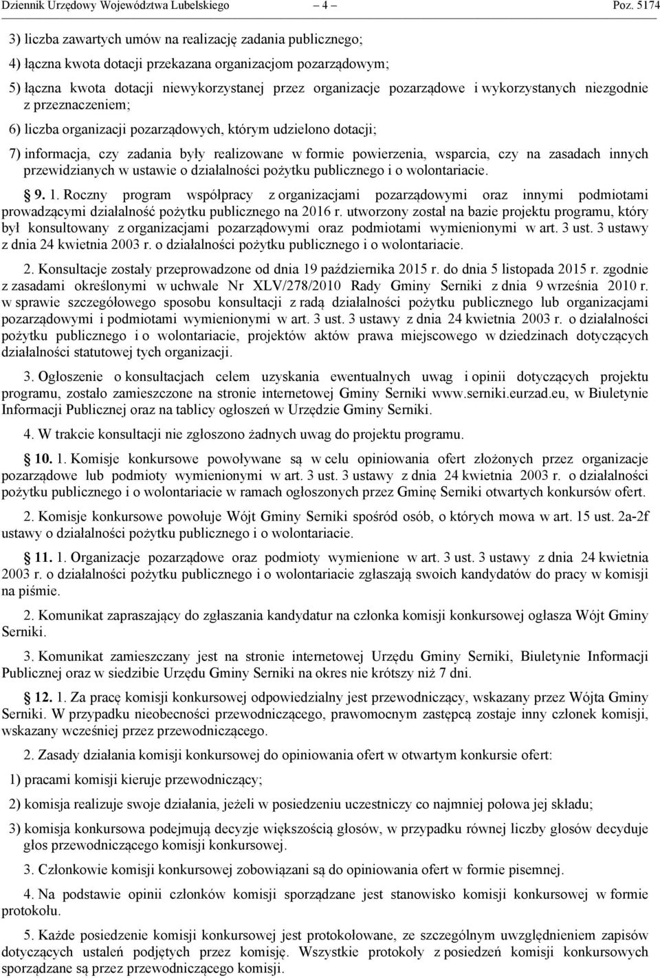 wykorzystanych niezgodnie z przeznaczeniem; 6) liczba organizacji pozarządowych, którym udzielono dotacji; 7) informacja, czy zadania były realizowane w formie powierzenia, wsparcia, czy na zasadach