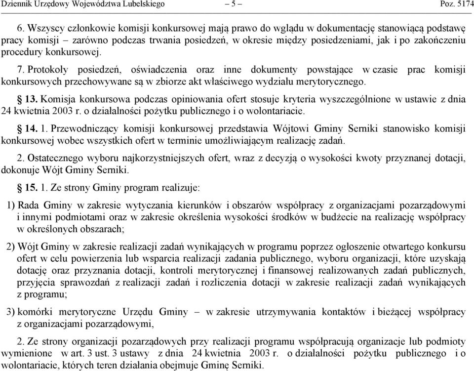 procedury konkursowej. 7. Protokoły posiedzeń, oświadczenia oraz inne dokumenty powstające w czasie prac komisji konkursowych przechowywane są w zbiorze akt właściwego wydziału merytorycznego. 13.