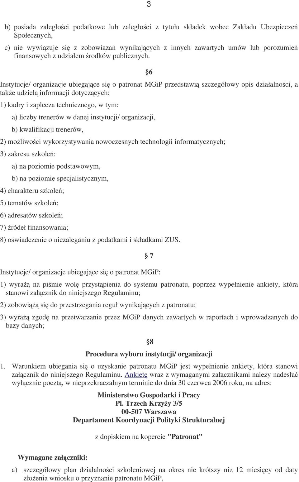 6 Instytucje/ organizacje ubiegajce si o patronat MGiP przedstawi szczegółowy opis działalnoci, a take udziel informacji dotyczcych: 1) kadry i zaplecza technicznego, w tym: a) liczby trenerów w