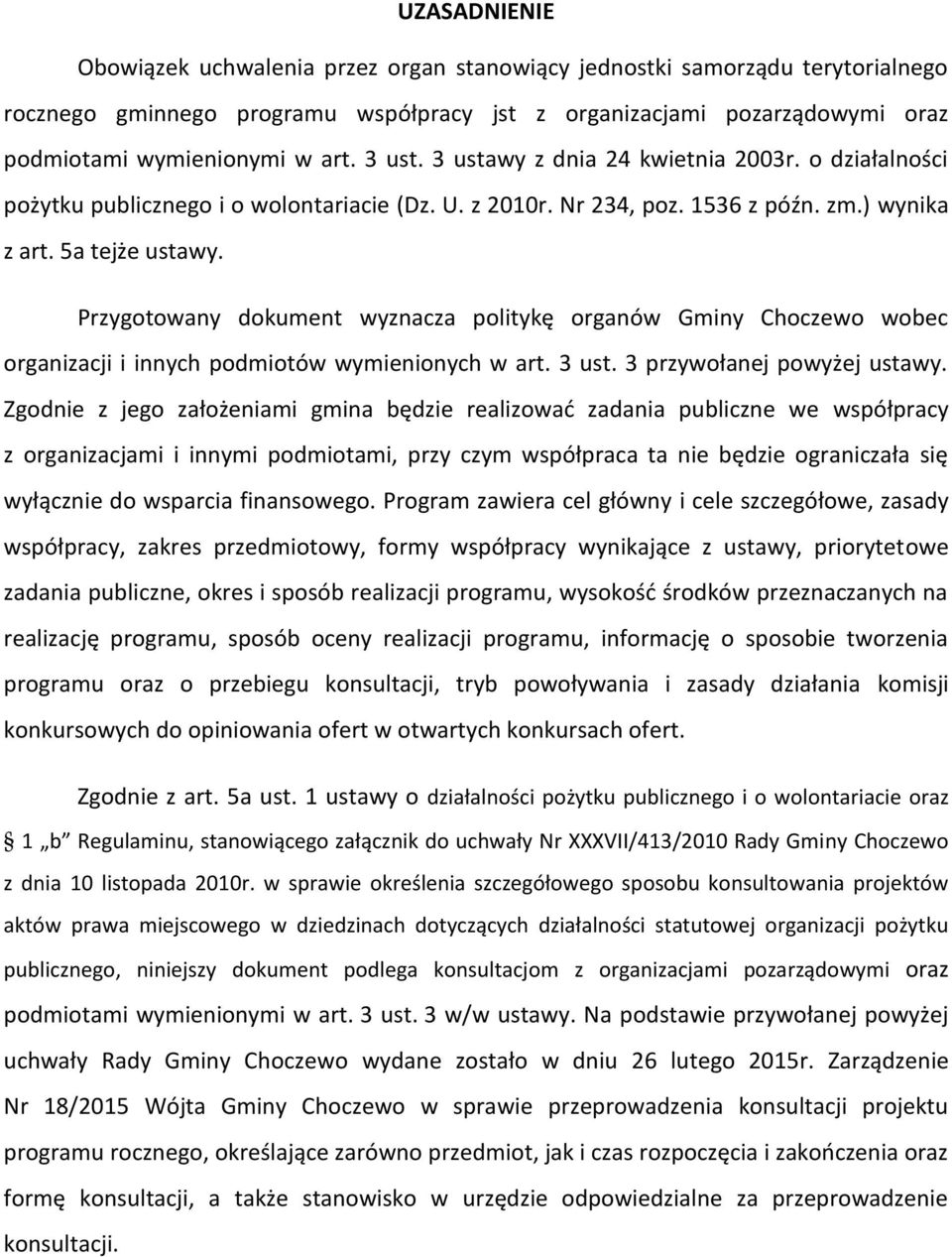 Przygotowany dokument wyznacza politykę organów Gminy Choczewo wobec organizacji i innych podmiotów wymienionych w art. 3 ust. 3 przywołanej powyżej ustawy.