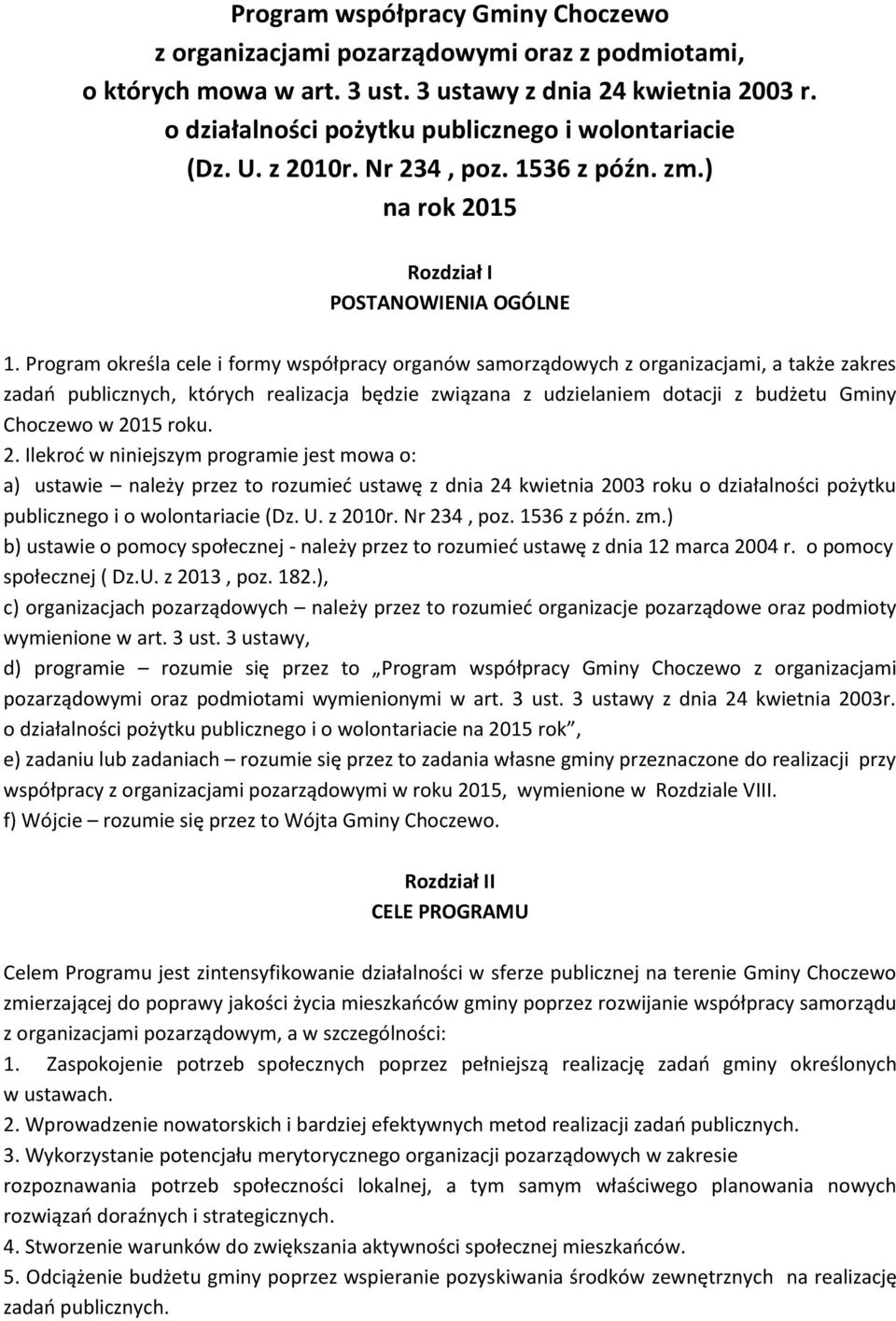 Program określa cele i formy współpracy organów samorządowych z organizacjami, a także zakres zadań publicznych, których realizacja będzie związana z udzielaniem dotacji z budżetu Gminy Choczewo w