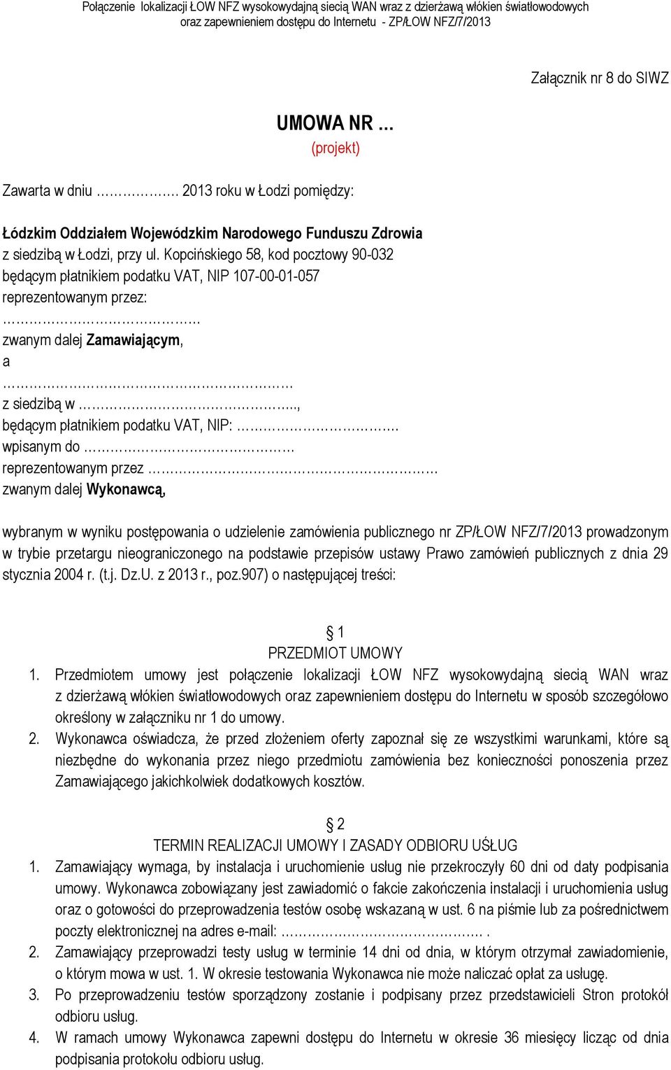 wpisanym do reprezentowanym przez zwanym dalej Wykonawcą, Załącznik nr 8 do SIWZ wybranym w wyniku postępowania o udzielenie zamówienia publicznego nr ZP/ŁOW NFZ/7/2013 prowadzonym w trybie przetargu