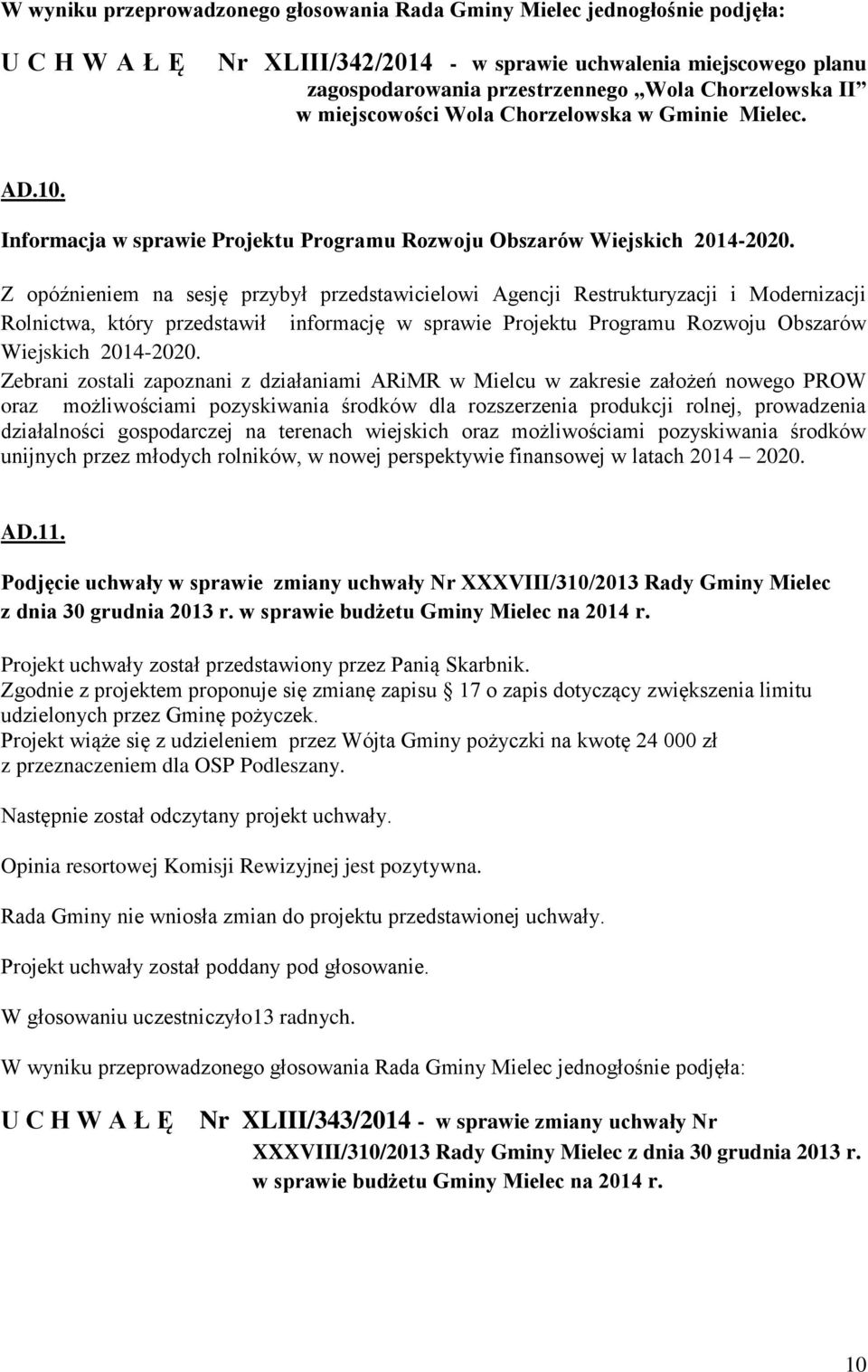 Z opóźnieniem na sesję przybył przedstawicielowi Agencji Restrukturyzacji i Modernizacji Rolnictwa, który przedstawił informację w sprawie Projektu Programu Rozwoju Obszarów Wiejskich 2014-2020.
