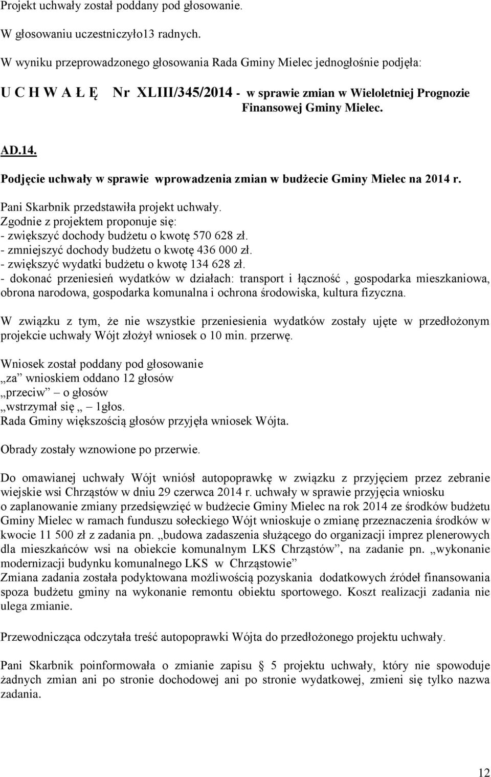 Pani Skarbnik przedstawiła projekt uchwały. Zgodnie z projektem proponuje się: - zwiększyć dochody budżetu o kwotę 570 628 zł. - zmniejszyć dochody budżetu o kwotę 436 000 zł.