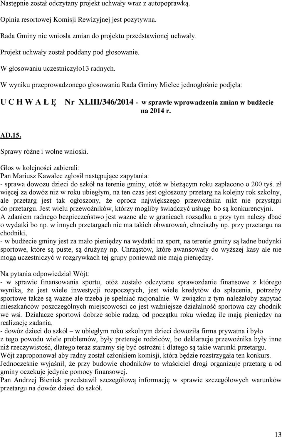 W wyniku przeprowadzonego głosowania Rada Gminy Mielec jednogłośnie podjęła: U C H W A Ł Ę Nr XLIII/346/2014 - w sprawie wprowadzenia zmian w budżecie na 2014 r. AD.15. Sprawy różne i wolne wnioski.