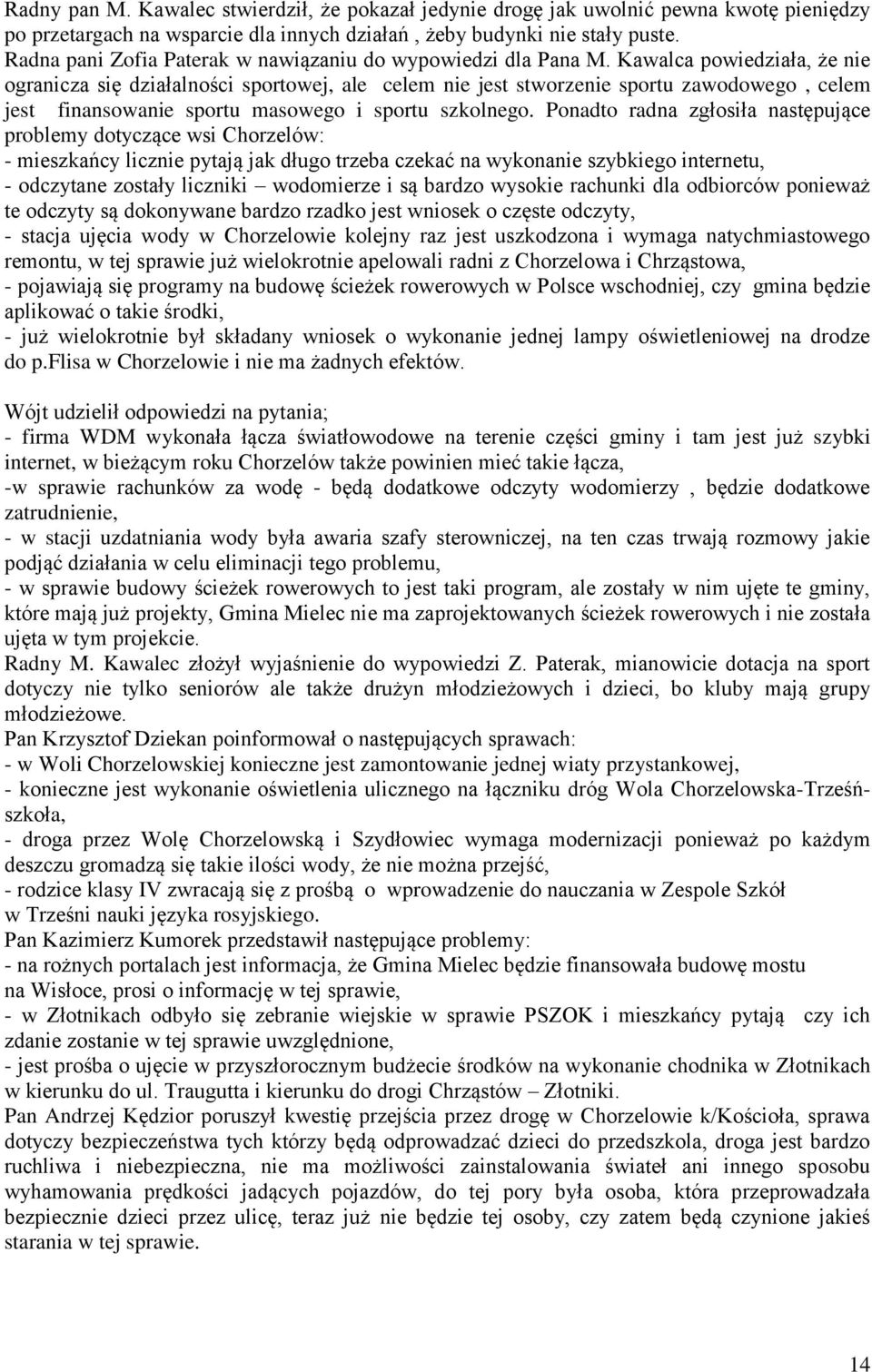 Kawalca powiedziała, że nie ogranicza się działalności sportowej, ale celem nie jest stworzenie sportu zawodowego, celem jest finansowanie sportu masowego i sportu szkolnego.