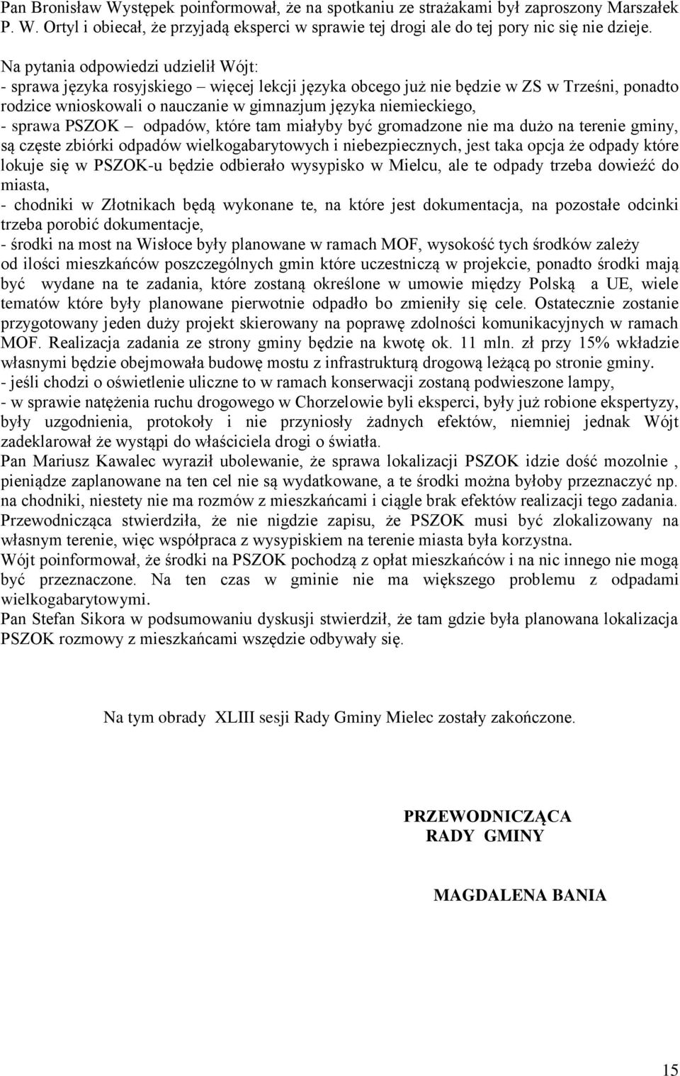 sprawa PSZOK odpadów, które tam miałyby być gromadzone nie ma dużo na terenie gminy, są częste zbiórki odpadów wielkogabarytowych i niebezpiecznych, jest taka opcja że odpady które lokuje się w