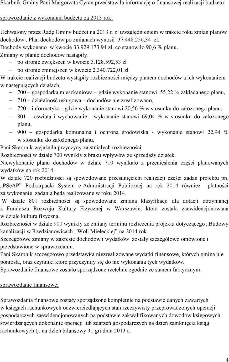 Zmiany w planie dochodów nastąpiły: po stronie zwiększeń w kwocie 3.128.592,53 zł po stronie zmniejszeń w kwocie 2.340.