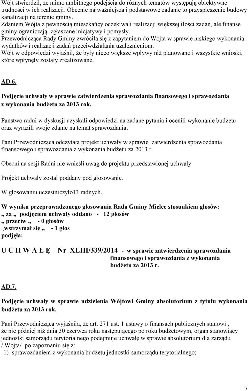 Zdaniem Wójta z pewnością mieszkańcy oczekiwali realizacji większej ilości zadań, ale finanse gminy ograniczają zgłaszane inicjatywy i pomysły.