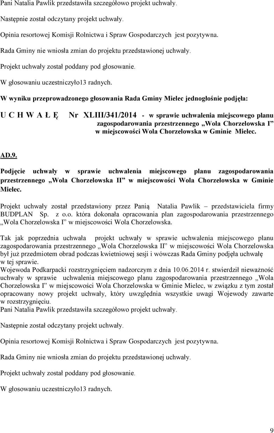 W wyniku przeprowadzonego głosowania Rada Gminy Mielec jednogłośnie podjęła: U C H W A Ł Ę Nr XLIII/341/2014 - w sprawie uchwalenia miejscowego planu zagospodarowania przestrzennego Wola Chorzelowska