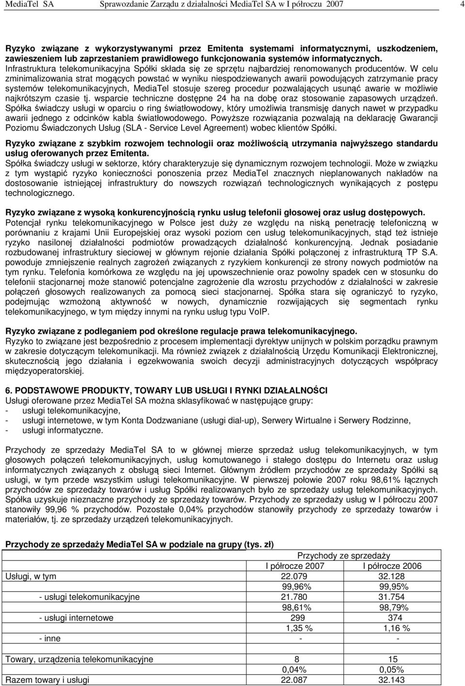W celu zminimalizowania strat mogcych powsta w wyniku niespodziewanych awarii powodujcych zatrzymanie pracy systemów telekomunikacyjnych, MediaTel stosuje szereg procedur pozwalajcych usun awarie w