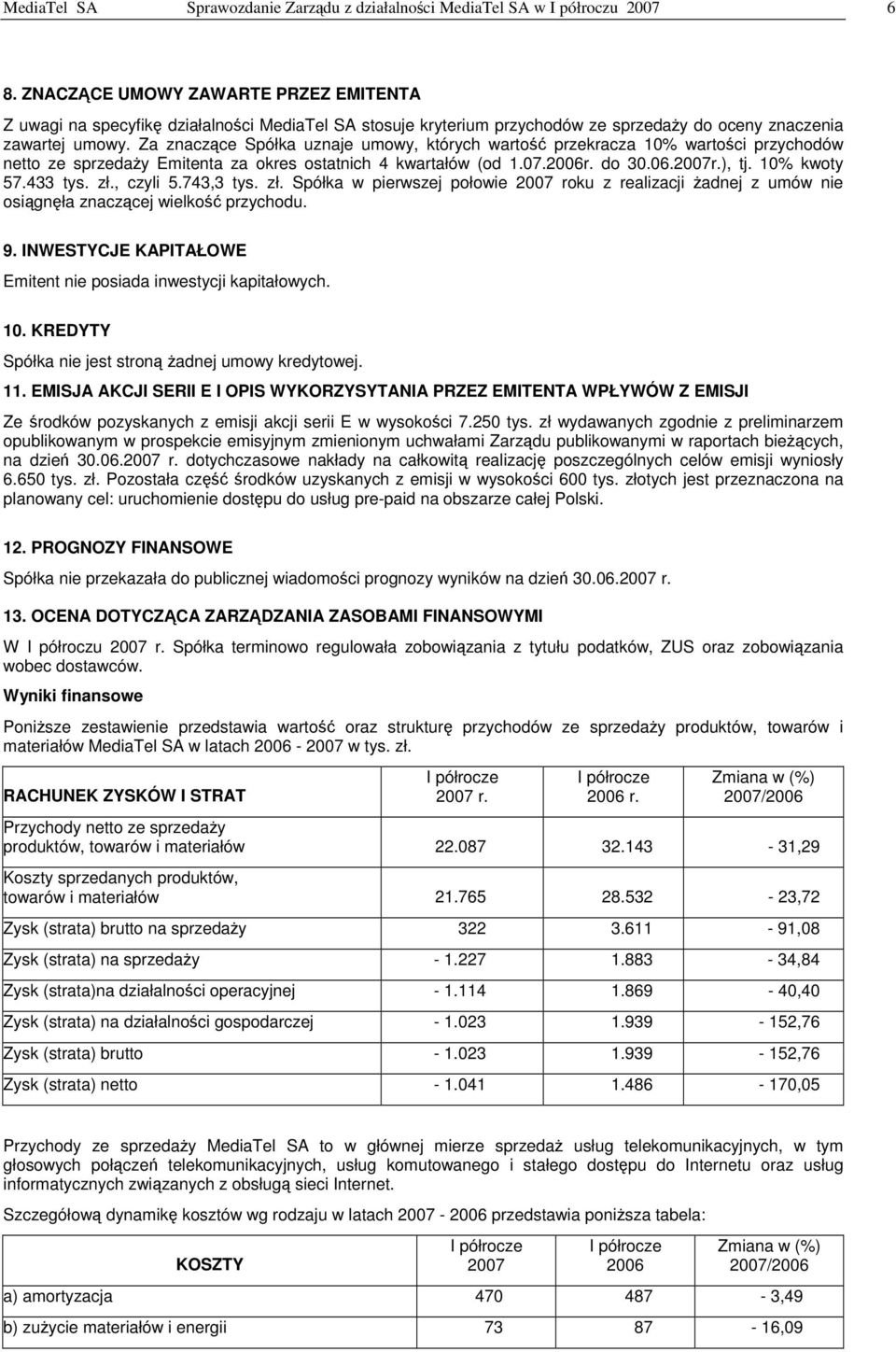 Za znaczce Spółka uznaje umowy, których warto przekracza 10% wartoci przychodów netto ze sprzeday Emitenta za okres ostatnich 4 kwartałów (od 1.07.2006r. do 30.06.2007r.), tj. 10% kwoty 57.433 tys.