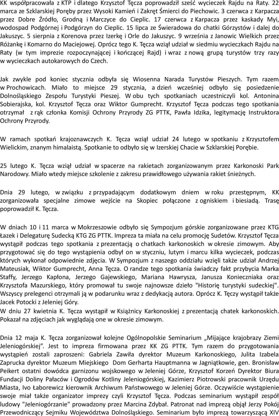 15 lipca ze Świeradowa do chatki Górzystów i dalej do Jakuszyc. 5 sierpnia z Korenova przez Izerkę i Orle do Jakuszyc. 9 września z Janowic Wielkich przez Różankę i Komarno do Maciejowej.