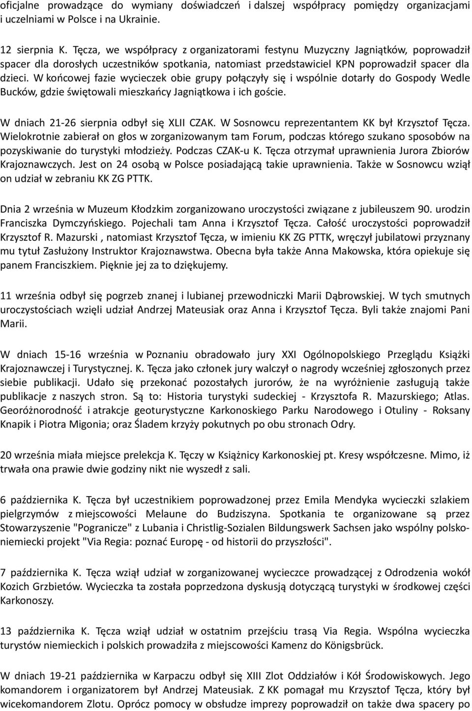 W końcowej fazie wycieczek obie grupy połączyły się i wspólnie dotarły do Gospody Wedle Bucków, gdzie świętowali mieszkańcy Jagniątkowa i ich goście. W dniach 21-26 sierpnia odbył się XLII CZAK.