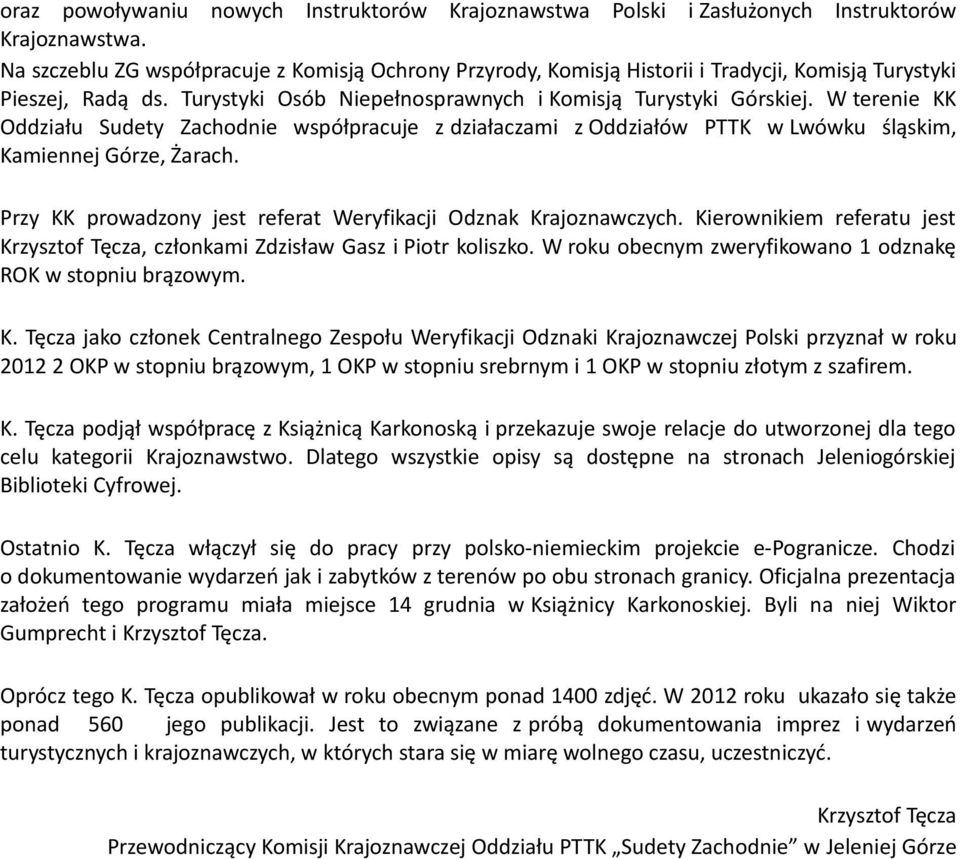 W terenie KK Oddziału Sudety Zachodnie współpracuje z działaczami z Oddziałów PTTK w Lwówku śląskim, Kamiennej Górze, Żarach. Przy KK prowadzony jest referat Weryfikacji Odznak Krajoznawczych.