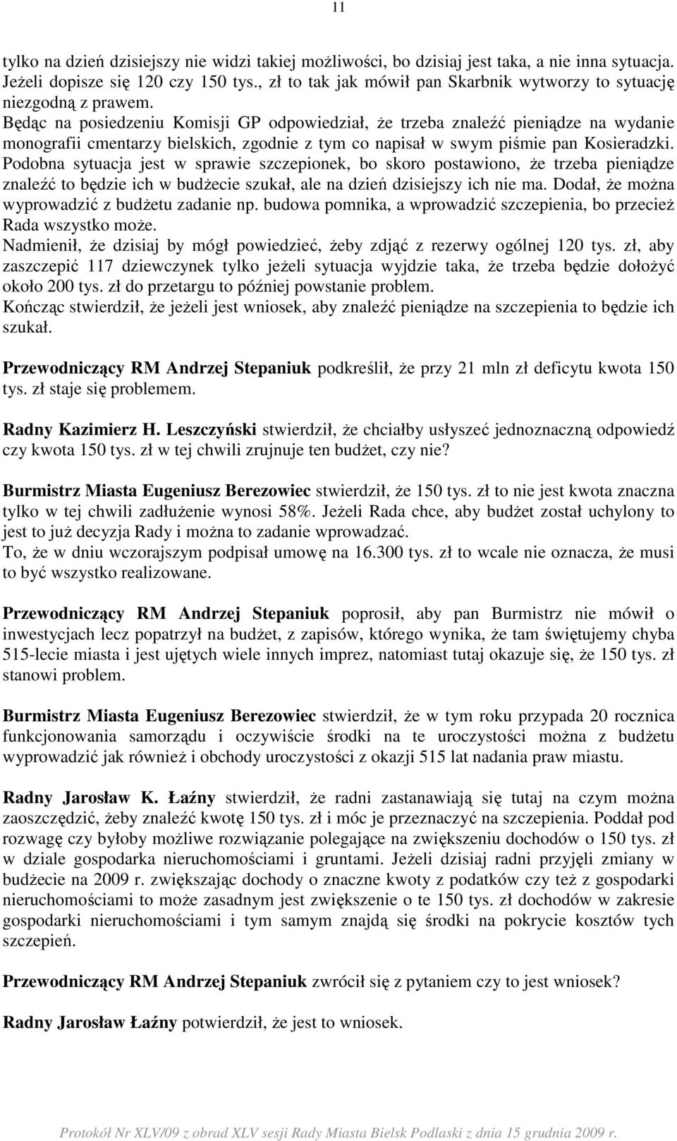 Będąc na posiedzeniu Komisji GP odpowiedział, Ŝe trzeba znaleźć pieniądze na wydanie monografii cmentarzy bielskich, zgodnie z tym co napisał w swym piśmie pan Kosieradzki.