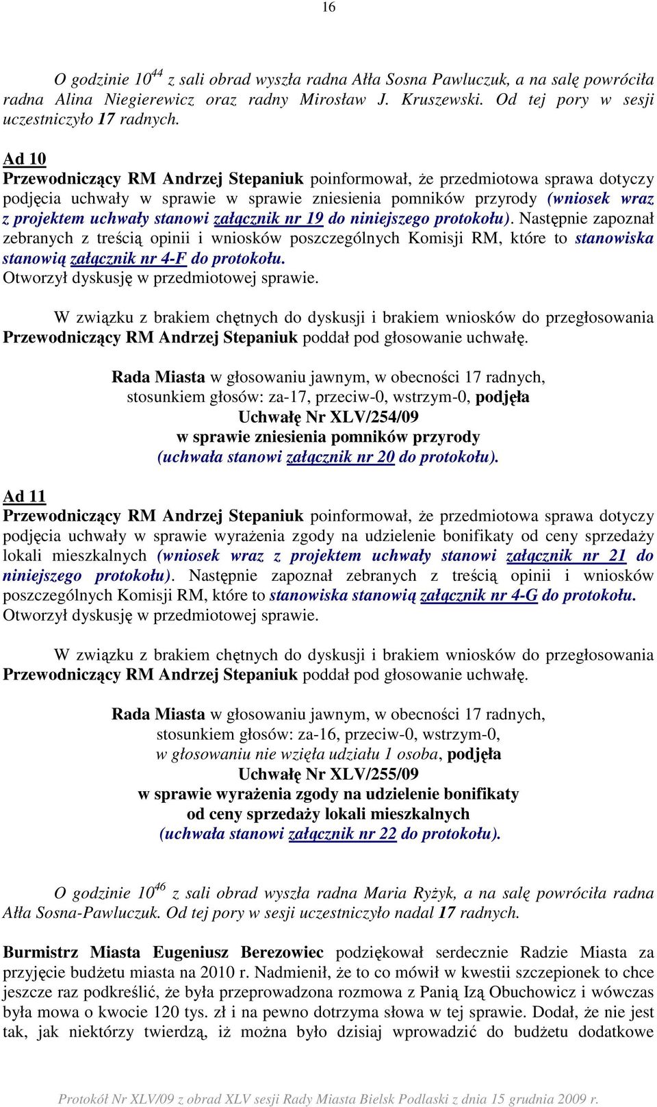 załącznik nr 19 do niniejszego protokołu). Następnie zapoznał zebranych z treścią opinii i wniosków poszczególnych Komisji RM, które to stanowiska stanowią załącznik nr 4-F do protokołu.