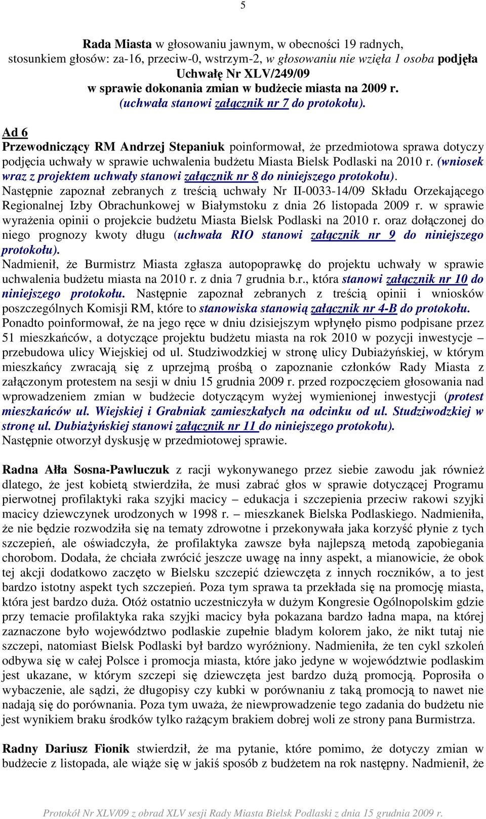 Ad 6 Przewodniczący RM Andrzej Stepaniuk poinformował, Ŝe przedmiotowa sprawa dotyczy podjęcia uchwały w sprawie uchwalenia budŝetu Miasta Bielsk Podlaski na 2010 r.