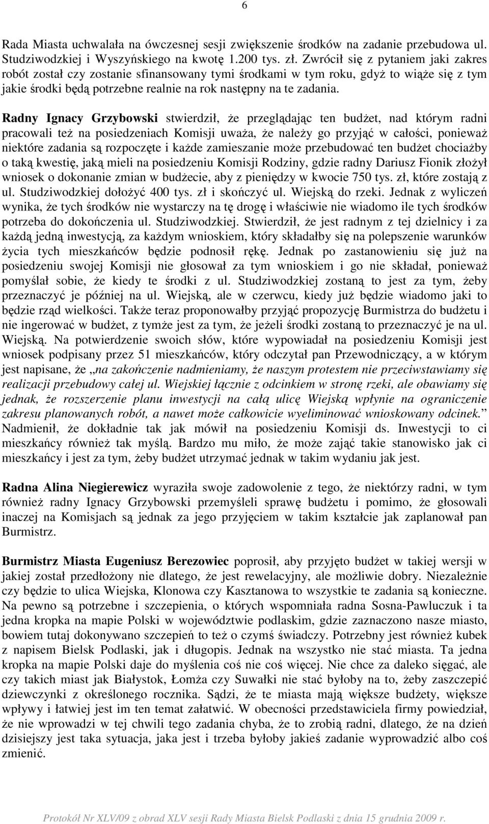 Radny Ignacy Grzybowski stwierdził, Ŝe przeglądając ten budŝet, nad którym radni pracowali teŝ na posiedzeniach Komisji uwaŝa, Ŝe naleŝy go przyjąć w całości, poniewaŝ niektóre zadania są rozpoczęte