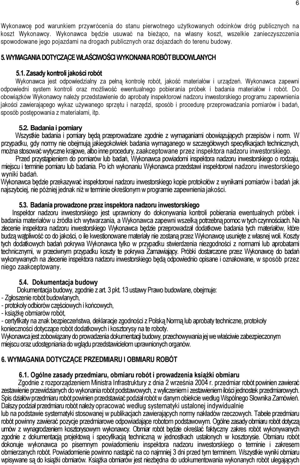 WYMAGANIA DOTYCZĄCE WŁAŚCIWOŚCI WYKONANIA ROBÓT BUDOWLANYCH 5.1. Zasady kontroli jakości robót Wykonawca jest odpowiedzialny za pełną kontrolę robót, jakość materiałów i urządzeń.