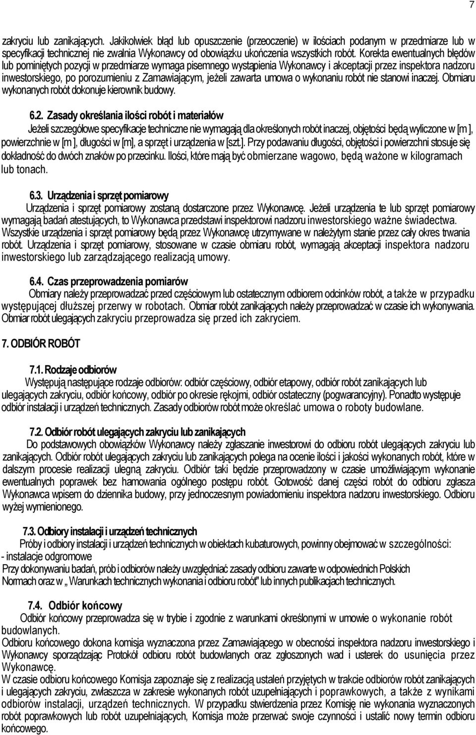 Korekta ewentualnych błędów lub pominiętych pozycji w przedmiarze wymaga pisemnego wystąpienia Wykonawcy i akceptacji przez inspektora nadzoru inwestorskiego, po porozumieniu z Zamawiającym, jeŝeli