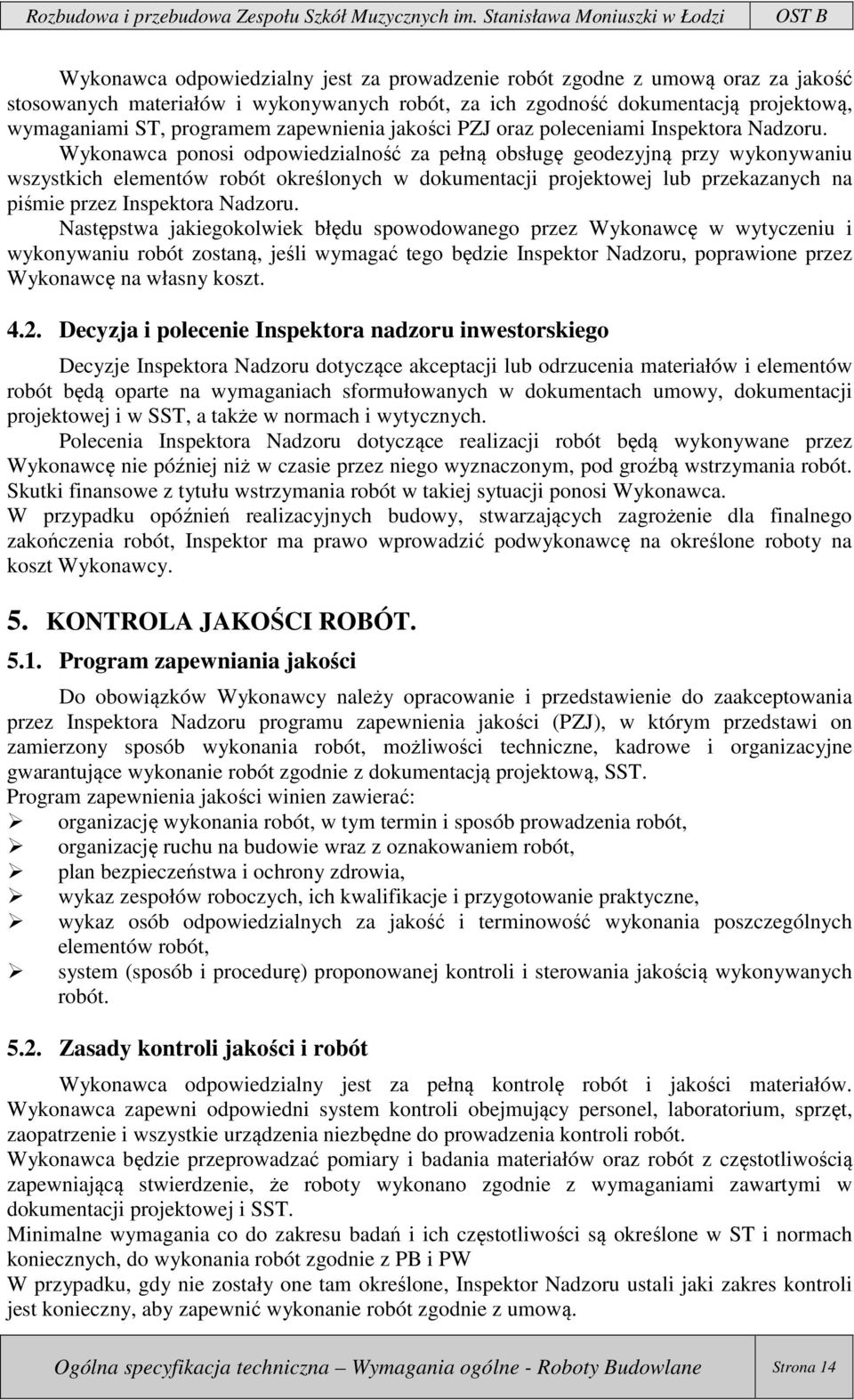 Wykonawca ponosi odpowiedzialność za pełną obsługę geodezyjną przy wykonywaniu wszystkich elementów robót określonych w dokumentacji projektowej lub przekazanych na piśmie przez Inspektora Nadzoru.