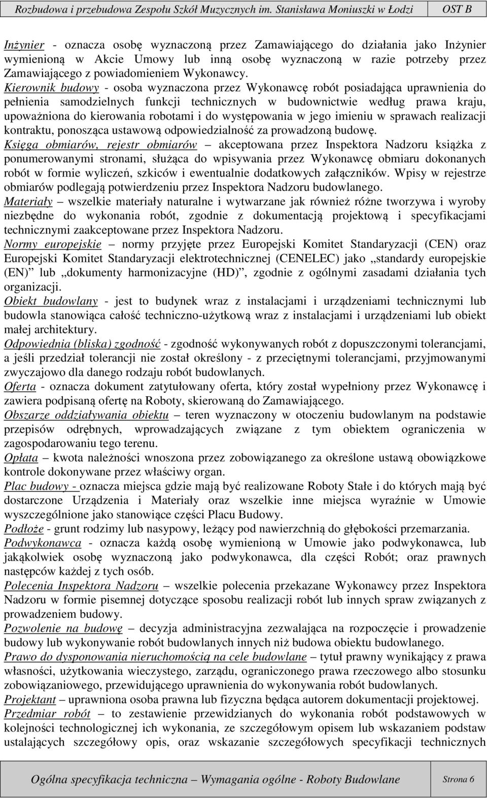 Kierownik budowy - osoba wyznaczona przez Wykonawcę robót posiadająca uprawnienia do pełnienia samodzielnych funkcji technicznych w budownictwie według prawa kraju, upoważniona do kierowania robotami