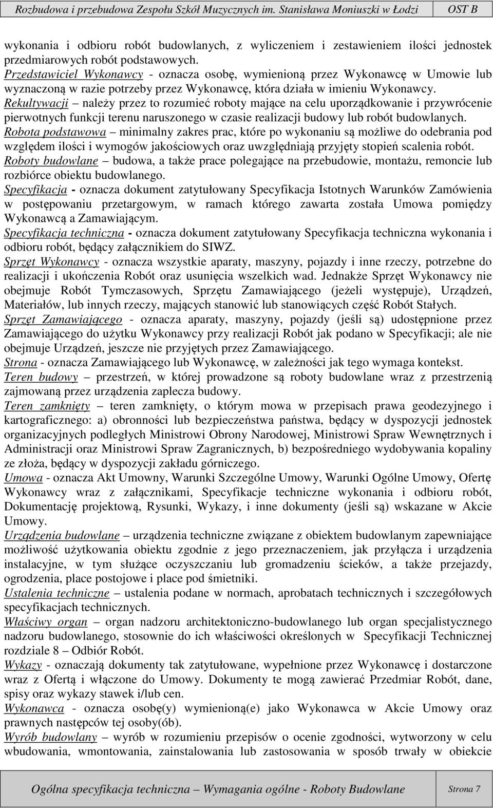 Rekultywacji należy przez to rozumieć roboty mające na celu uporządkowanie i przywrócenie pierwotnych funkcji terenu naruszonego w czasie realizacji budowy lub robót budowlanych.