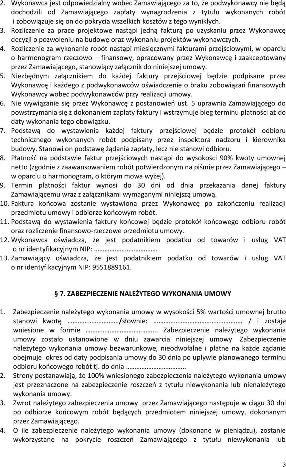 Rozliczenie za wykonanie robót nastąpi miesięcznymi fakturami przejściowymi, w oparciu o harmonogram rzeczowo finansowy, opracowany przez Wykonawcę i zaakceptowany przez Zamawiającego, stanowiący