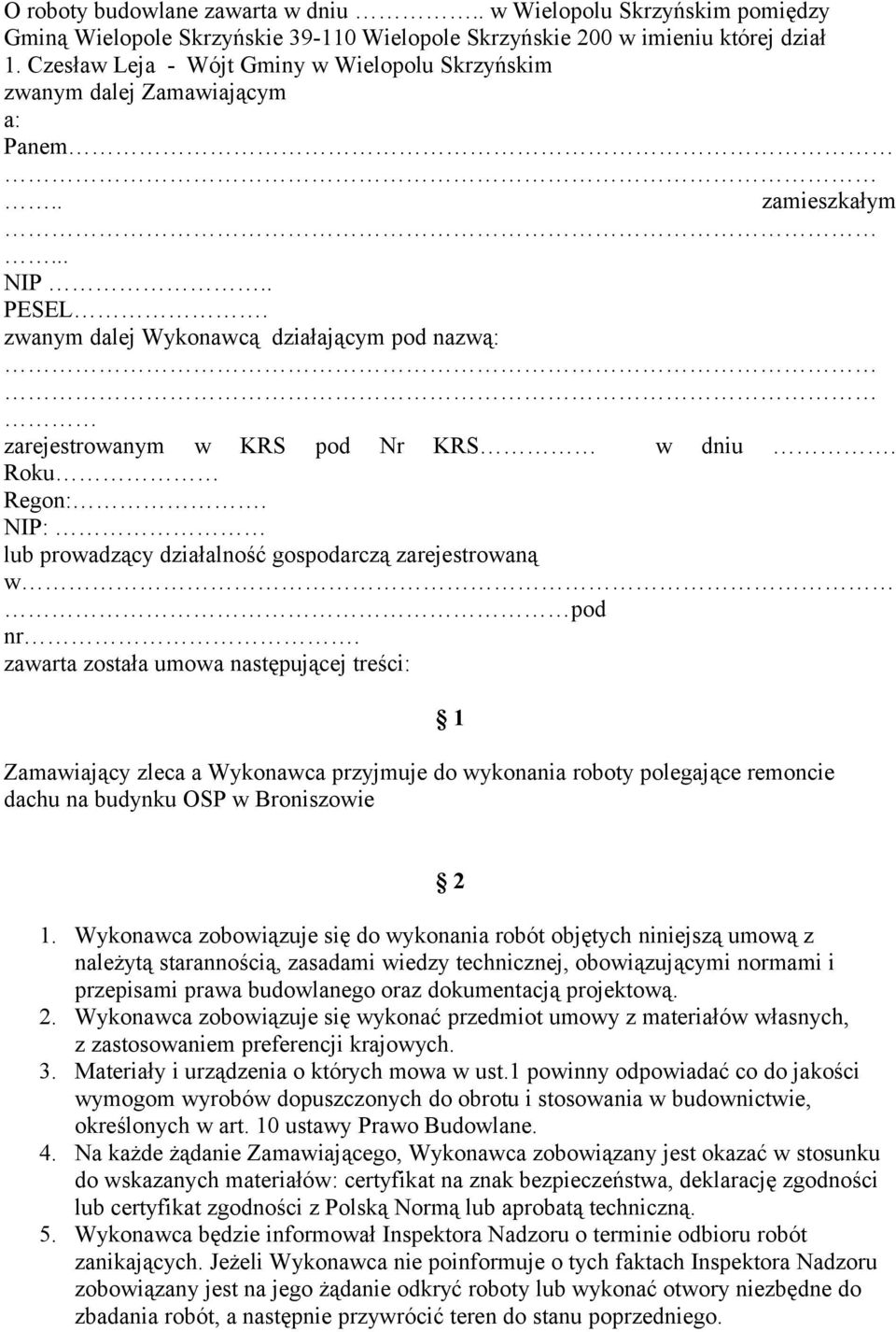 zwanym dalej Wykonawcą działającym pod nazwą: zarejestrowanym w KRS pod Nr KRS w dniu. Roku Regon:. NIP: lub prowadzący działalność gospodarczą zarejestrowaną w pod nr.