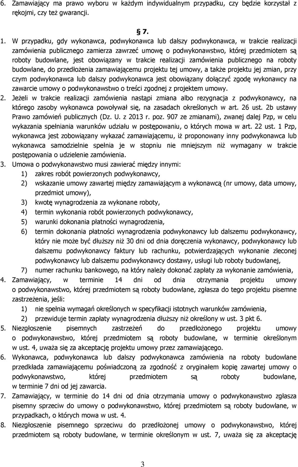 obowiązany w trakcie realizacji zamówienia publicznego na roboty budowlane, do przedłożenia zamawiającemu projektu tej umowy, a także projektu jej zmian, przy czym podwykonawca lub dalszy