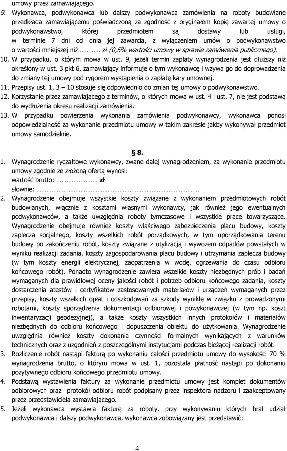 są dostawy lub usługi, w terminie 7 dni od dnia jej zawarcia, z wyłączeniem umów o podwykonawstwo o wartości mniejszej niż zł (0,5% wartości umowy w sprawie zamówienia publicznego). 10.