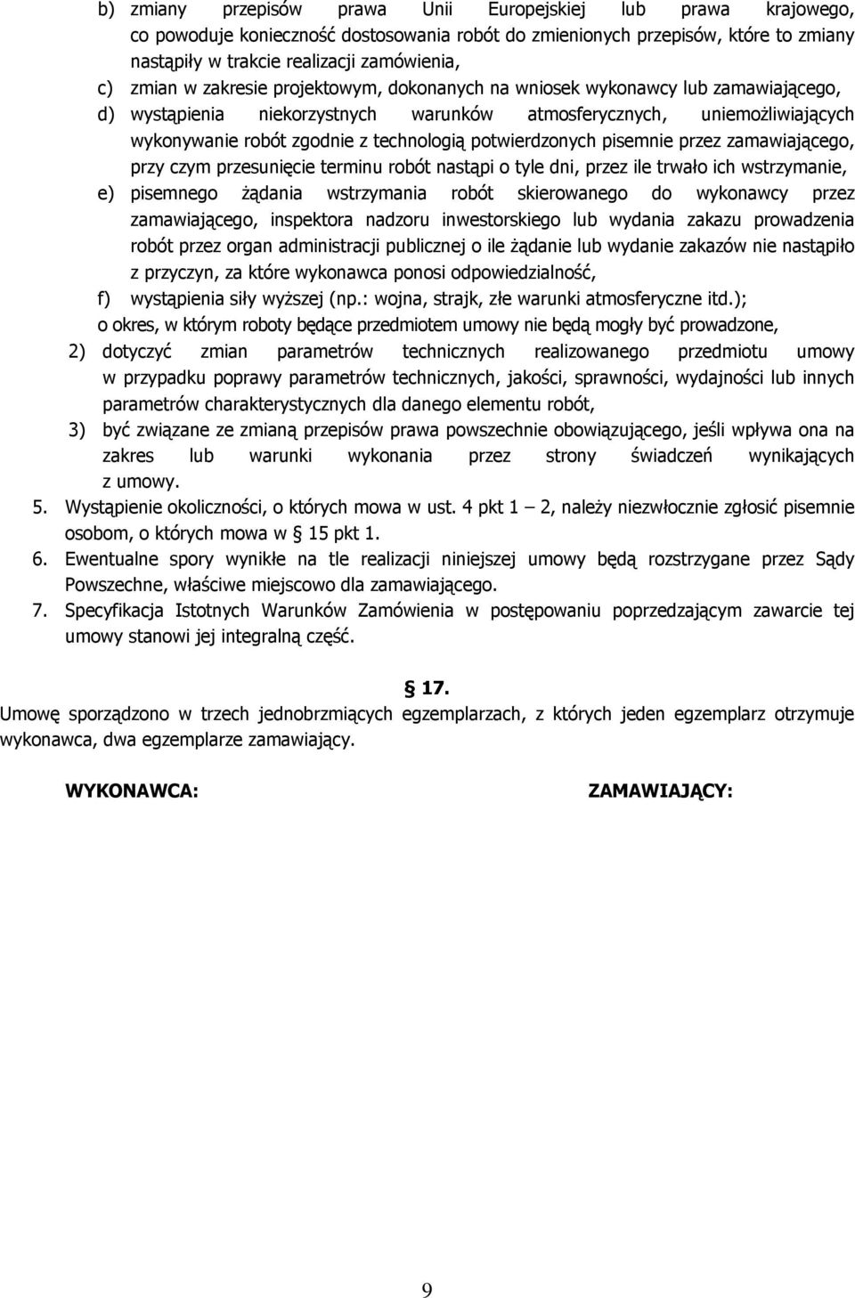 potwierdzonych pisemnie przez zamawiającego, przy czym przesunięcie terminu robót nastąpi o tyle dni, przez ile trwało ich wstrzymanie, e) pisemnego żądania wstrzymania robót skierowanego do