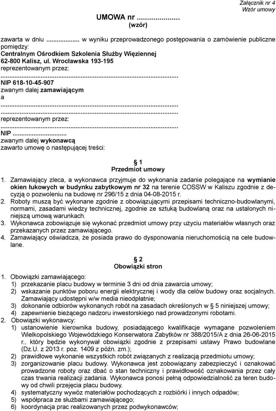 Zamawiający zleca, a wykonawca przyjmuje do wykonania zadanie polegające na wymianie okien łukowych w budynku zabytkowym nr 32 na terenie COSSW w Kaliszu zgodnie z decyzją o pozwoleniu na budowę nr