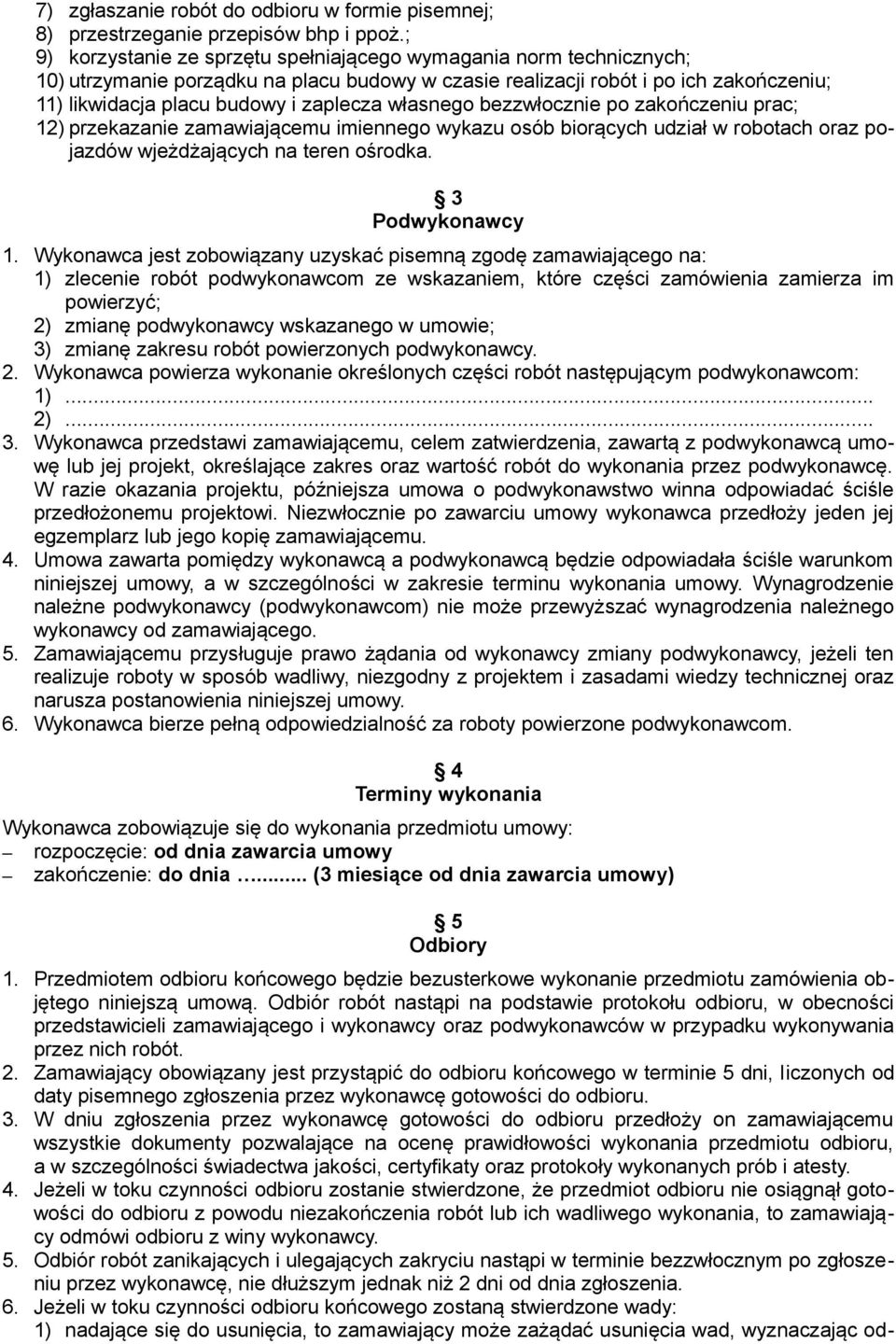 własnego bezzwłocznie po zakończeniu prac; 12) przekazanie zamawiającemu imiennego wykazu osób biorących udział w robotach oraz pojazdów wjeżdżających na teren ośrodka. 3 Podwykonawcy 1.