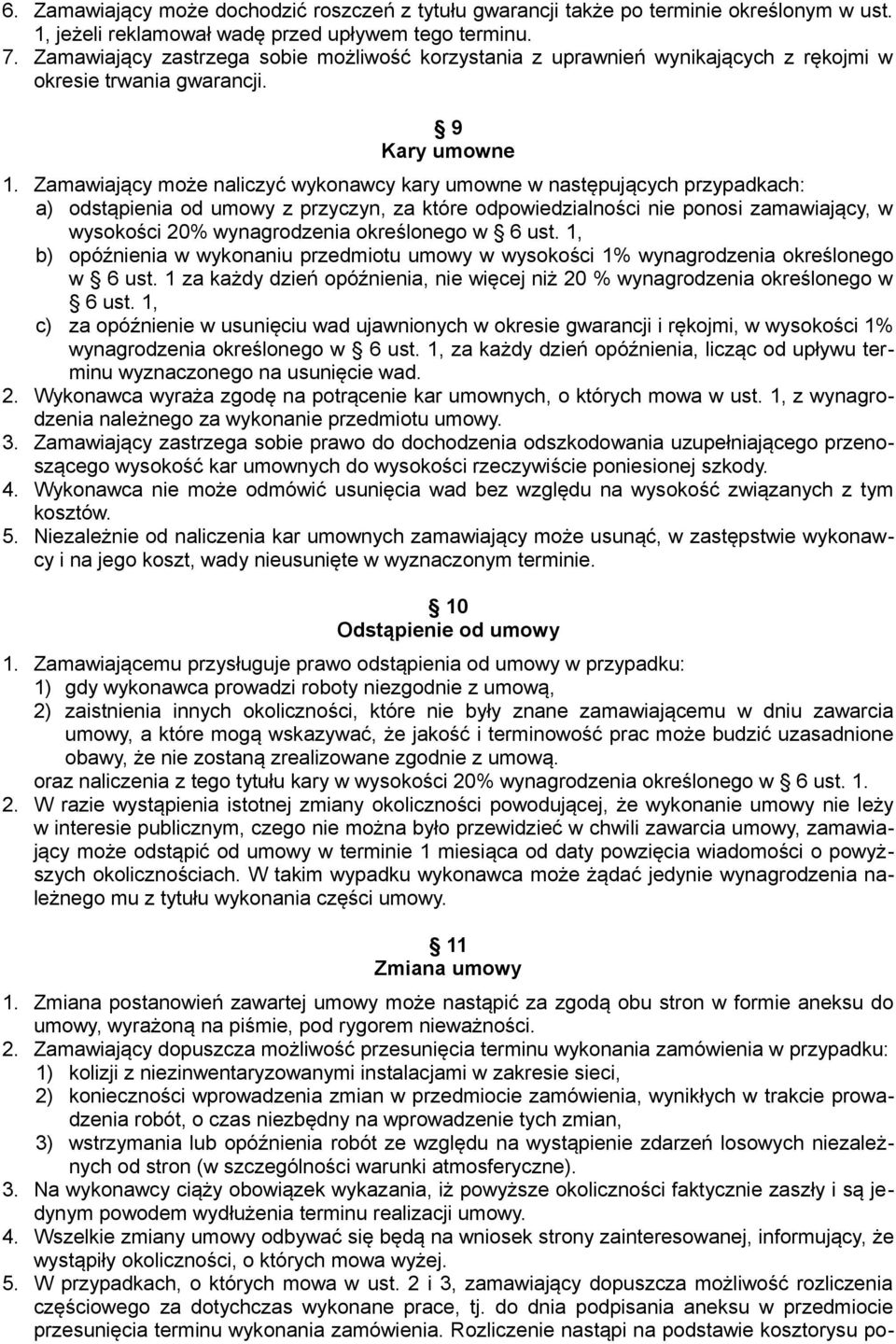 Zamawiający może naliczyć wykonawcy kary umowne w następujących przypadkach: a) odstąpienia od umowy z przyczyn, za które odpowiedzialności nie ponosi zamawiający, w wysokości 20% wynagrodzenia