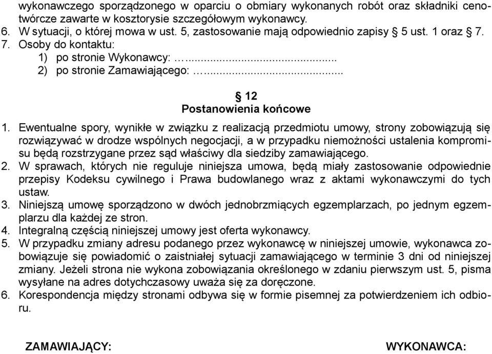 Ewentualne spory, wynikłe w związku z realizacją przedmiotu umowy, strony zobowiązują się rozwiązywać w drodze wspólnych negocjacji, a w przypadku niemożności ustalenia kompromisu będą rozstrzygane