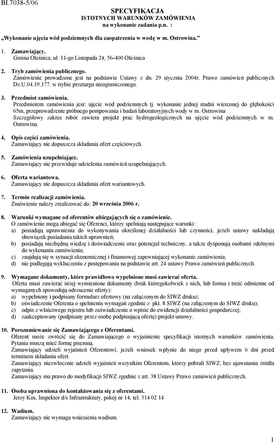 w trybie przetargu nieograniczonego. 3. Przedmiot zamówienia. Przedmiotem zamówienia jest: ujęcie wód podziemnych tj.