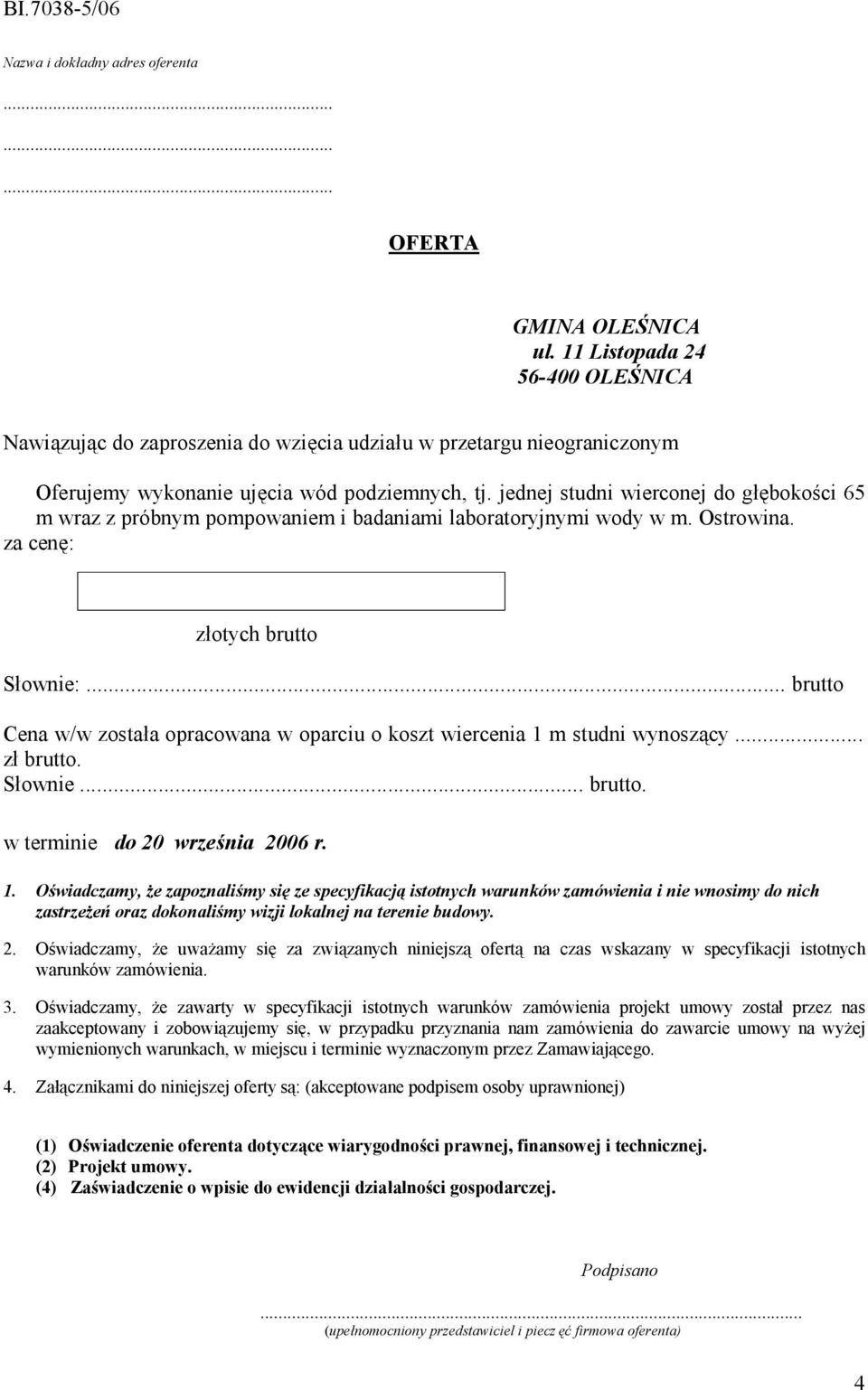 jednej studni wierconej do głębokości 65 m wraz z próbnym pompowaniem i badaniami laboratoryjnymi wody w m. Ostrowina. za cenę: złotych brutto Słownie:.