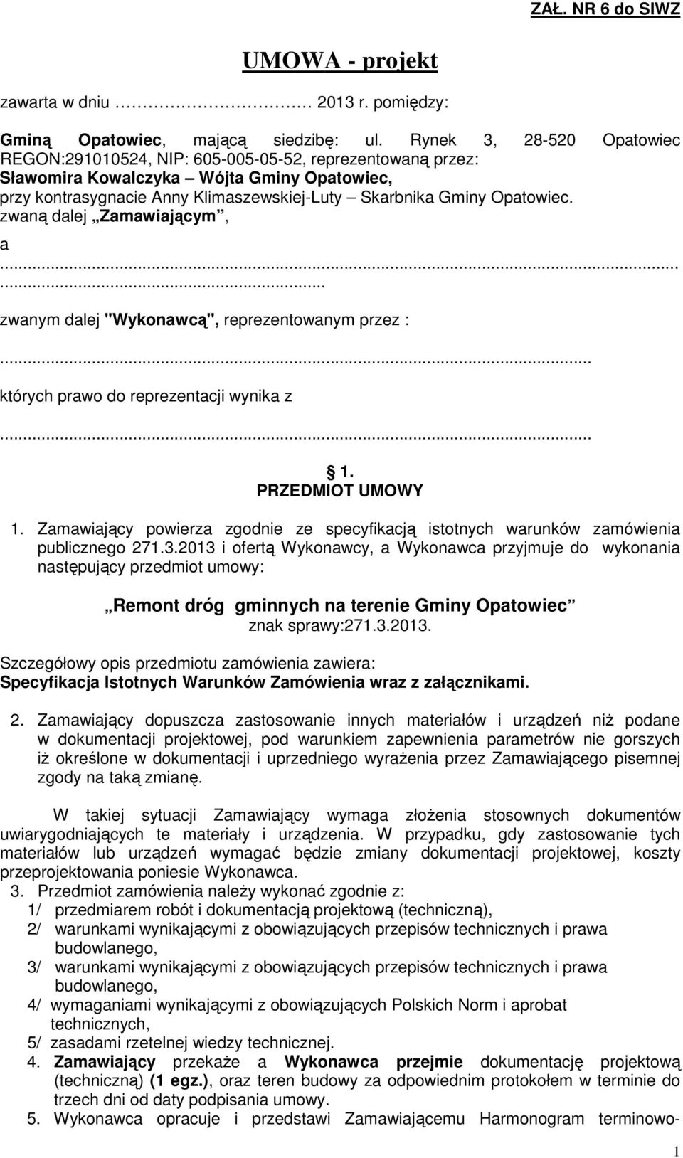 zwaną dalej Zamawiającym, a...... zwanym dalej "Wykonawcą", reprezentowanym przez :... których prawo do reprezentacji wynika z... 1. PRZEDMIOT UMOWY 1.