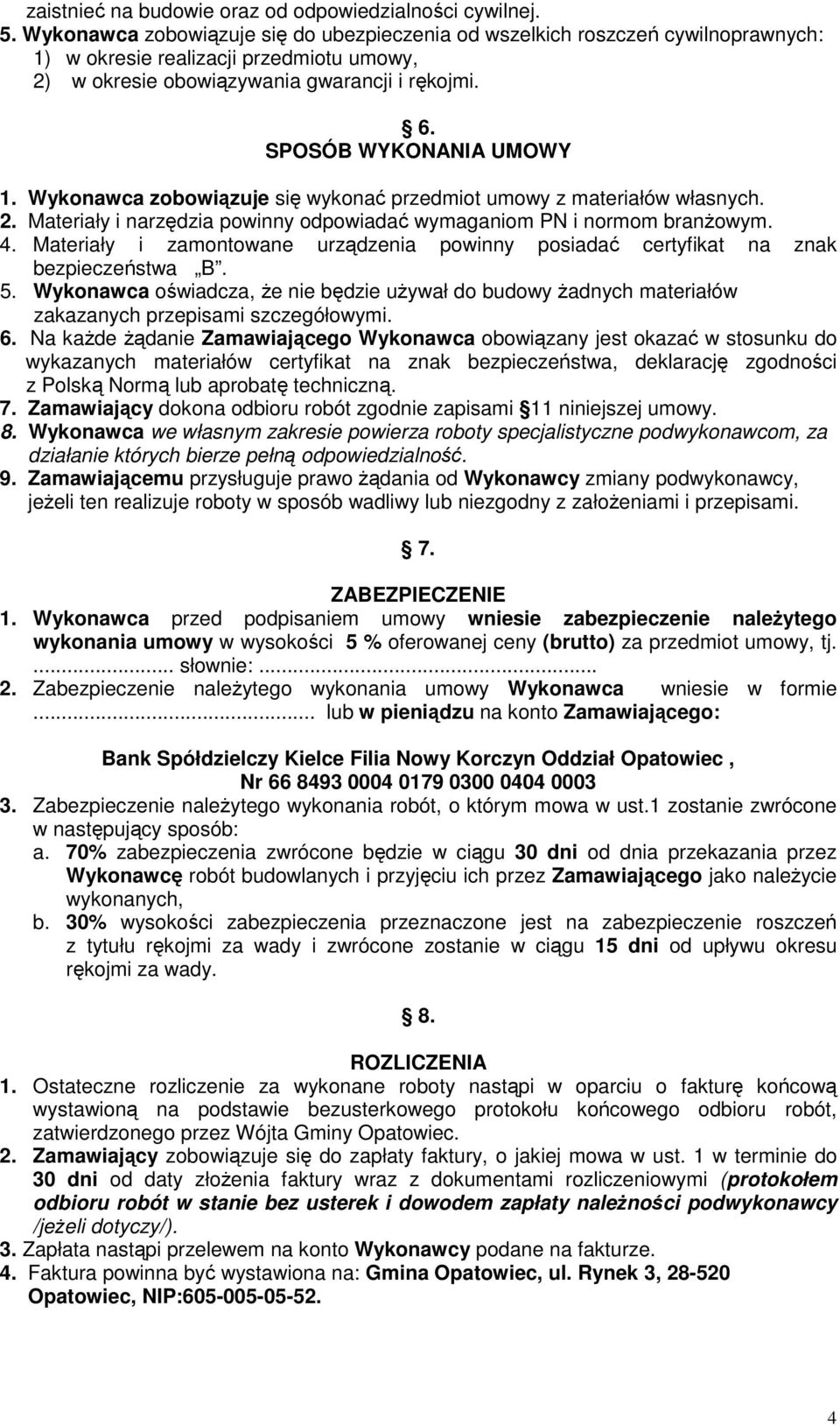 Wykonawca zobowiązuje się wykonać przedmiot umowy z materiałów własnych. 2. Materiały i narzędzia powinny odpowiadać wymaganiom PN i normom branżowym. 4.