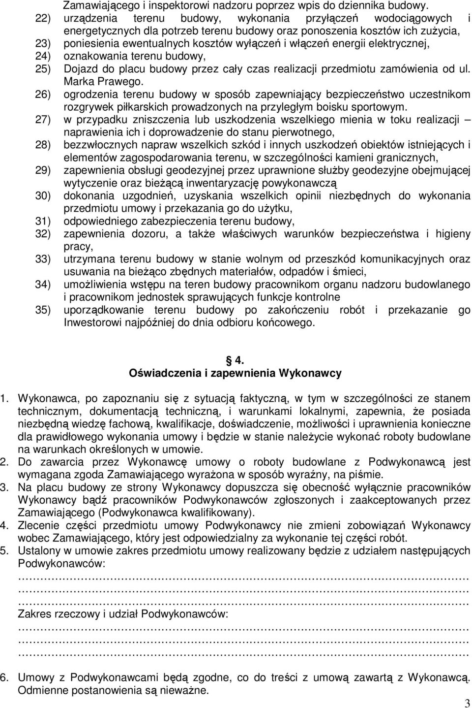 włączeń energii elektrycznej, 24) oznakowania terenu budowy, 25) Dojazd do placu budowy przez cały czas realizacji przedmiotu zamówienia od ul. Marka Prawego.