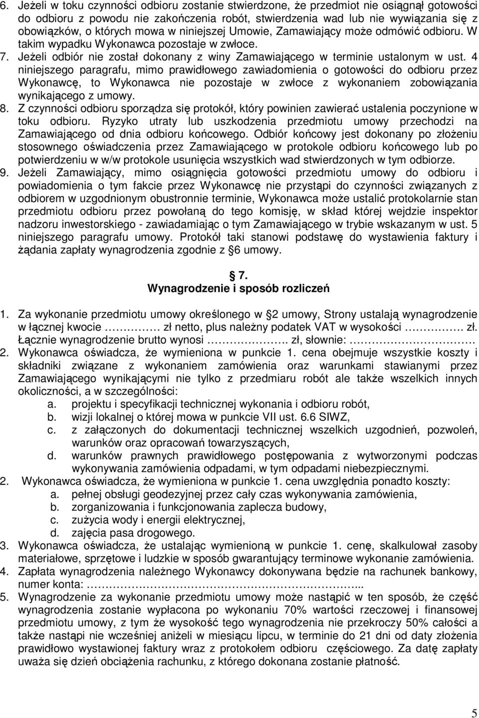 4 niniejszego paragrafu, mimo prawidłowego zawiadomienia o gotowości do odbioru przez Wykonawcę, to Wykonawca nie pozostaje w zwłoce z wykonaniem zobowiązania wynikającego z umowy. 8.