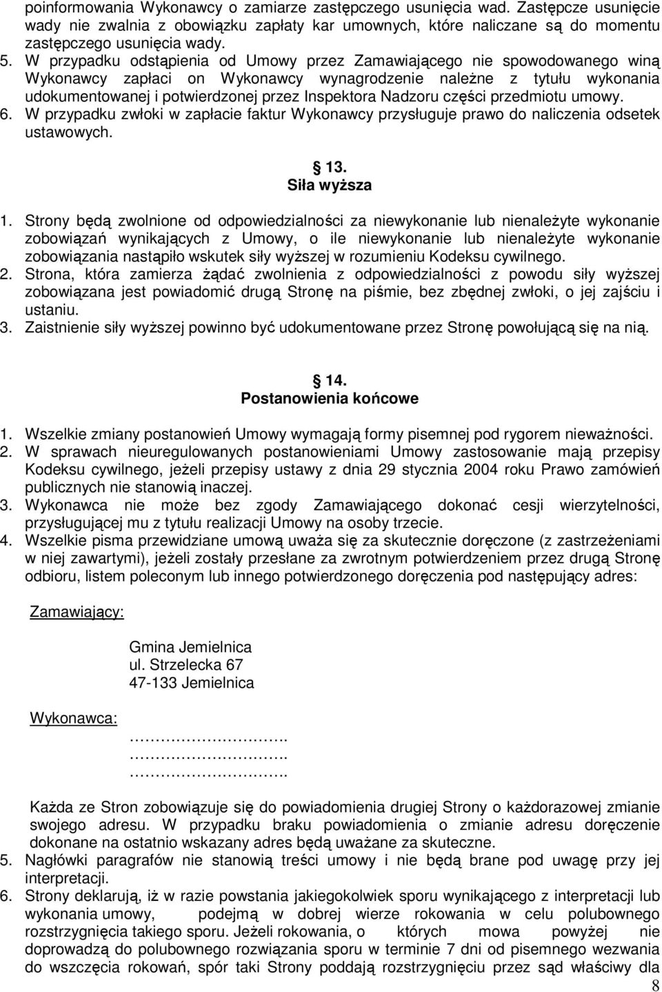 Nadzoru części przedmiotu umowy. 6. W przypadku zwłoki w zapłacie faktur Wykonawcy przysługuje prawo do naliczenia odsetek ustawowych. 13. Siła wyższa 1.