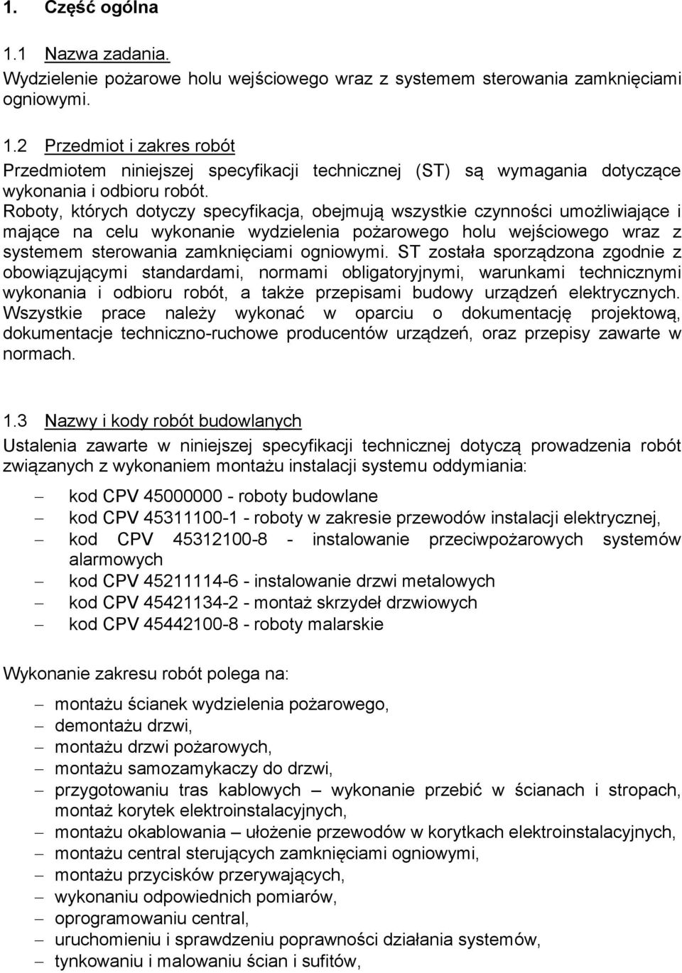 ST została sporządzona zgodnie z obowiązującymi standardami, normami obligatoryjnymi, warunkami technicznymi wykonania i odbioru robót, a także przepisami budowy urządzeń elektrycznych.