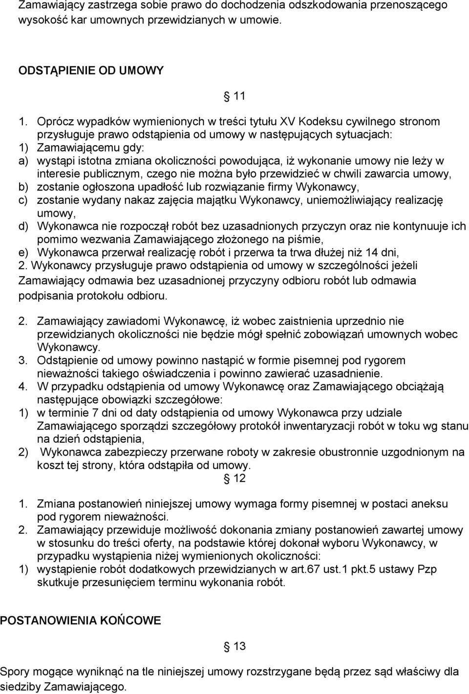 okoliczności powodująca, iż wykonanie umowy nie leży w interesie publicznym, czego nie można było przewidzieć w chwili zawarcia umowy, b) zostanie ogłoszona upadłość lub rozwiązanie firmy Wykonawcy,