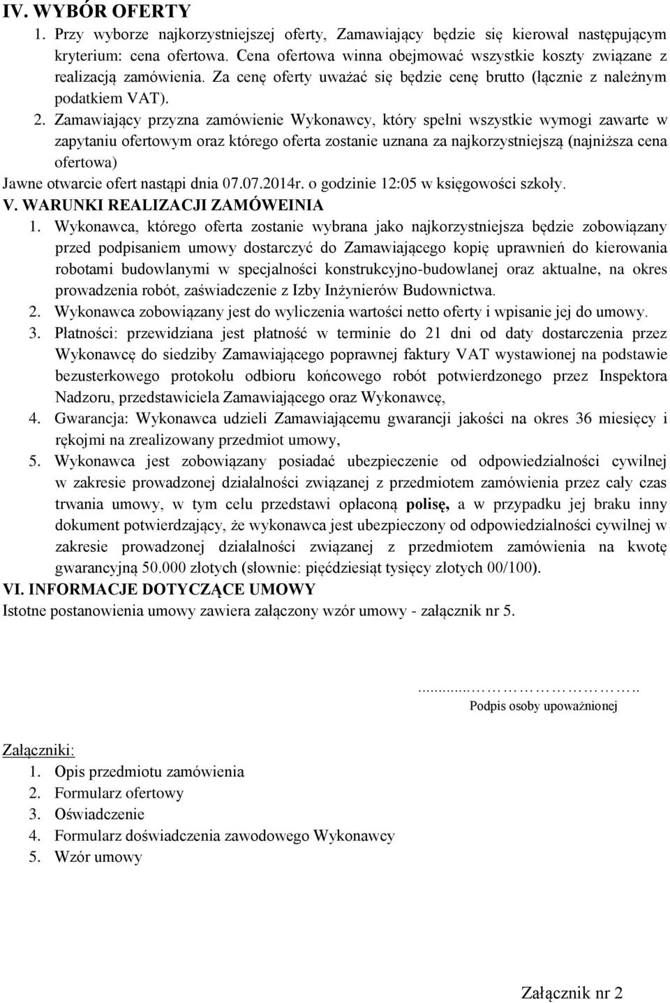 Zamawiający przyzna zamówienie Wykonawcy, który spełni wszystkie wymogi zawarte w zapytaniu ofertowym oraz którego oferta zostanie uznana za najkorzystniejszą (najniższa cena ofertowa) Jawne otwarcie