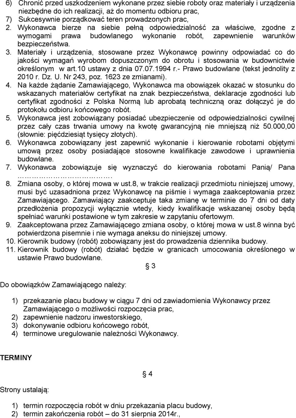 Materiały i urządzenia, stosowane przez Wykonawcę powinny odpowiadać co do jakości wymagań wyrobom dopuszczonym do obrotu i stosowania w budownictwie określonym w art.10 ustawy z dnia 07.07.1994 r.