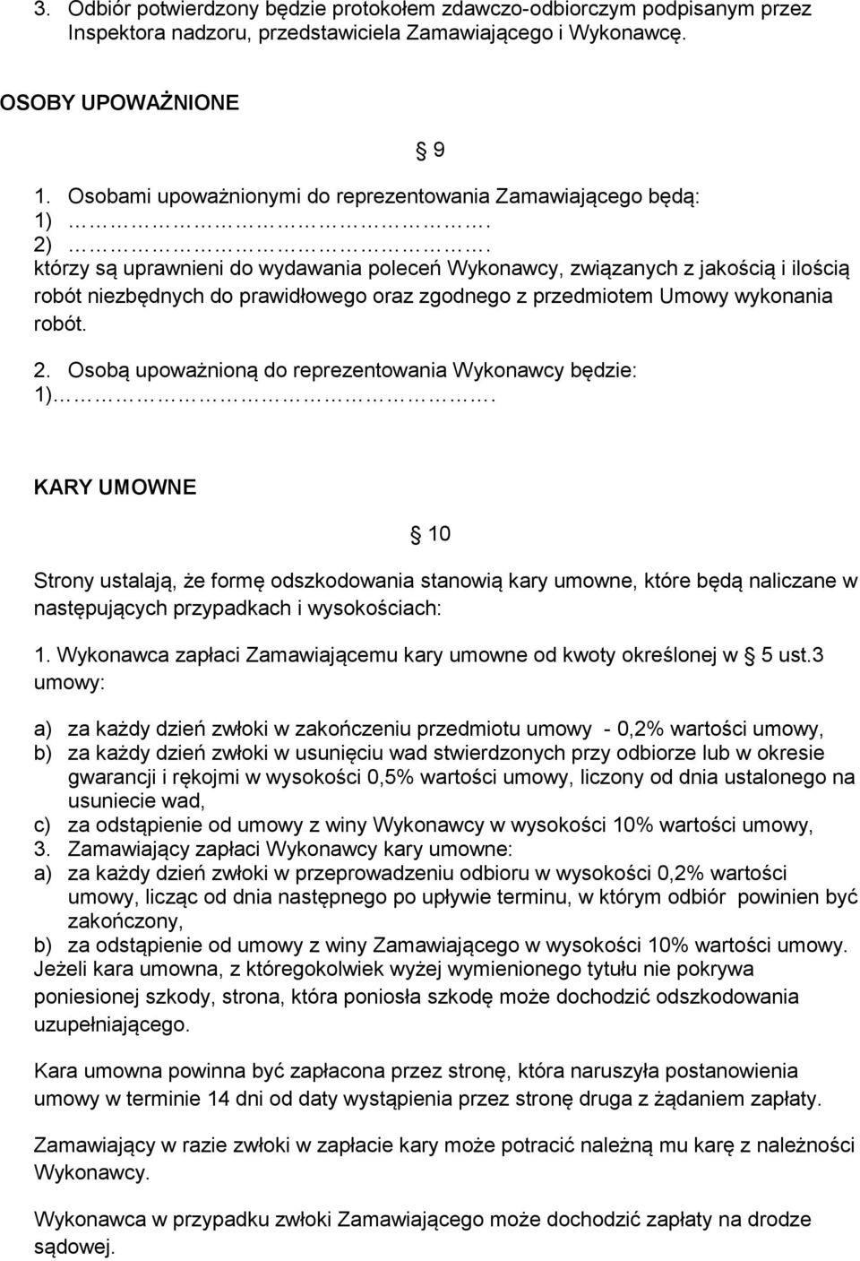 którzy są uprawnieni do wydawania poleceń Wykonawcy, związanych z jakością i ilością robót niezbędnych do prawidłowego oraz zgodnego z przedmiotem Umowy wykonania robót. 2.