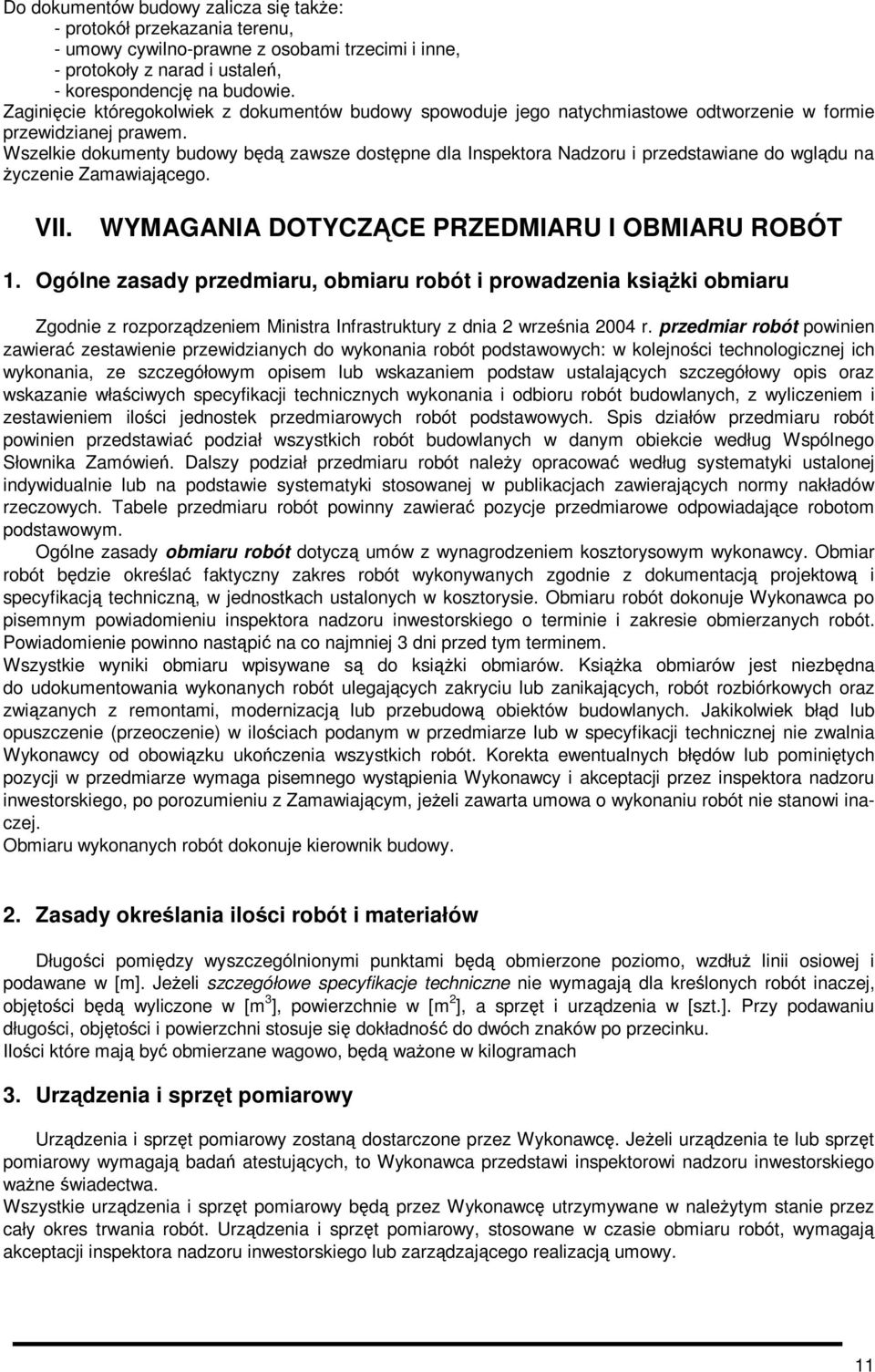Wszelkie dokumenty budowy będą zawsze dostępne dla Inspektora Nadzoru i przedstawiane do wglądu na Ŝyczenie Zamawiającego. VII. WYMAGANIA DOTYCZĄCE PRZEDMIARU I OBMIARU ROBÓT 1.